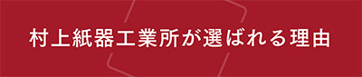 村上紙器工業所が選ばれる理由